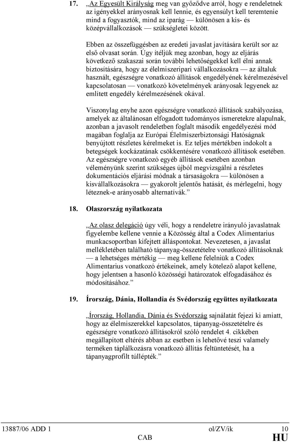 Úgy ítéljük meg azonban, hogy az eljárás következő szakaszai során további lehetőségekkel kell élni annak biztosítására, hogy az élelmiszeripari vállalkozásokra az általuk használt, egészségre