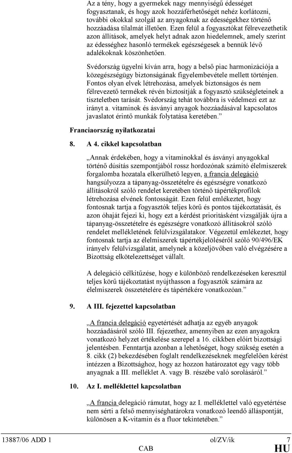 Ezen felül a fogyasztókat félrevezethetik azon állítások, amelyek helyt adnak azon hiedelemnek, amely szerint az édességhez hasonló termékek egészségesek a bennük lévő adalékoknak köszönhetően.