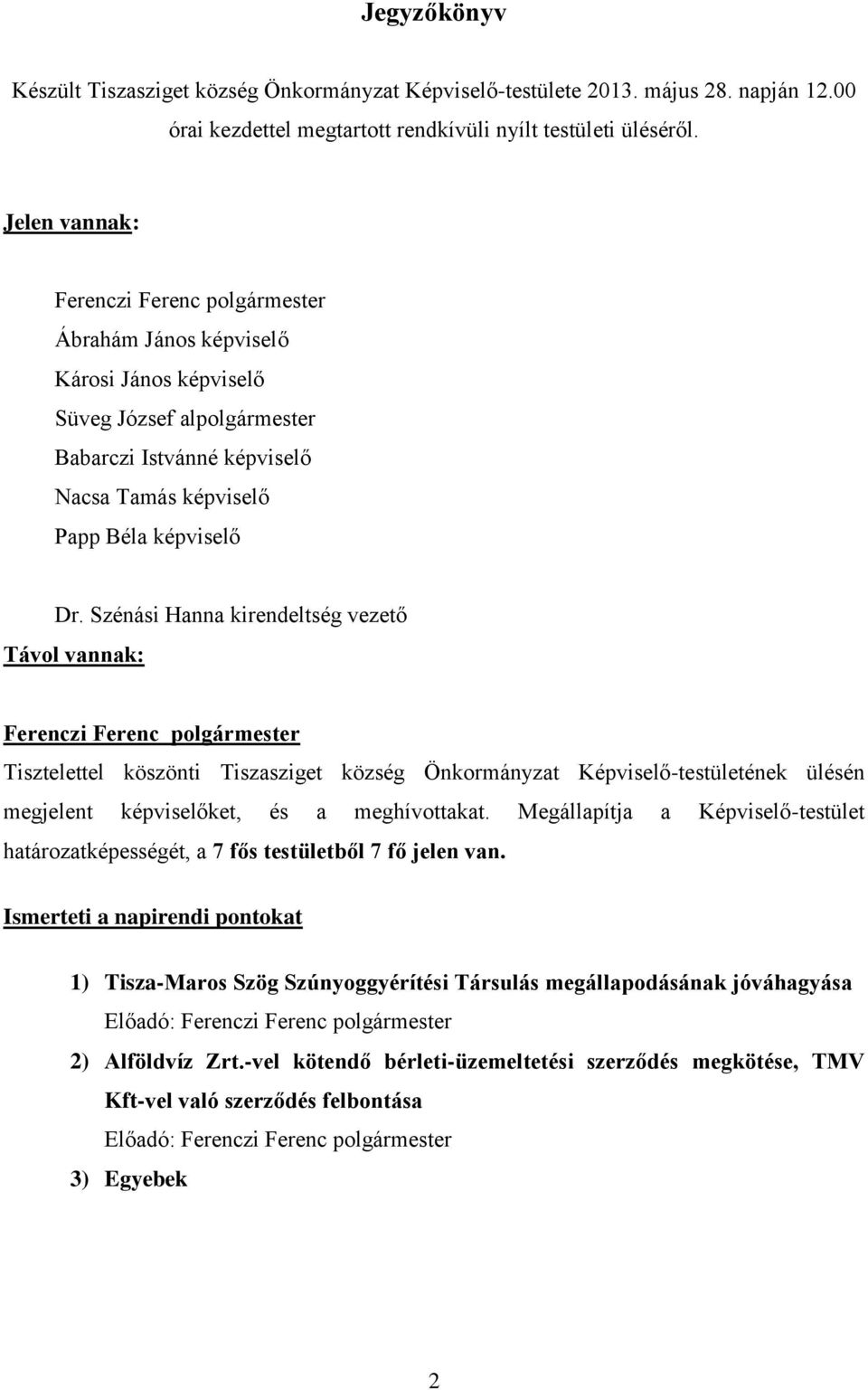 Szénási Hanna kirendeltség vezető Távol vannak: Tisztelettel köszönti Tiszasziget község Önkormányzat Képviselő-testületének ülésén megjelent képviselőket, és a meghívottakat.