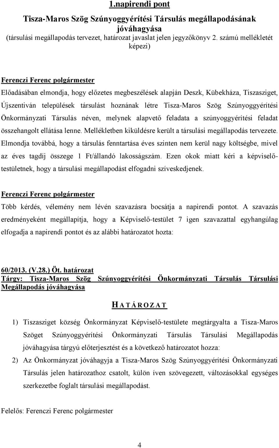 Önkormányzati Társulás néven, melynek alapvető feladata a szúnyoggyérítési feladat összehangolt ellátása lenne. Mellékletben kiküldésre került a társulási megállapodás tervezete.