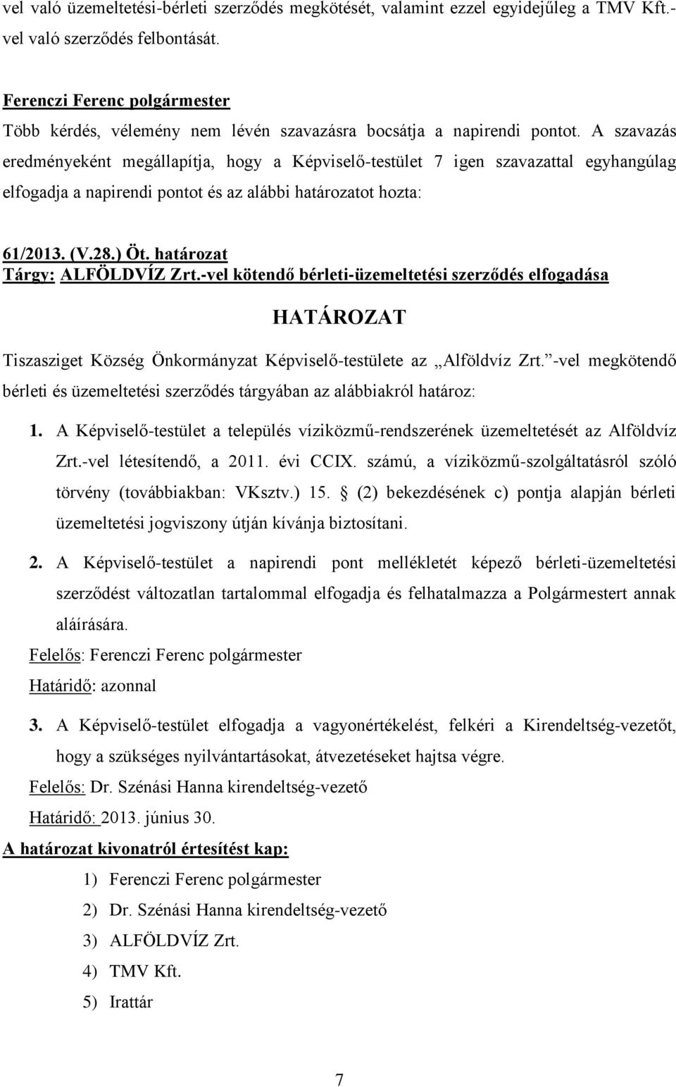 határozat Tárgy: ALFÖLDVÍZ Zrt.-vel kötendő bérleti-üzemeltetési szerződés elfogadása HATÁROZAT Tiszasziget Község Önkormányzat Képviselő-testülete az Alföldvíz Zrt.