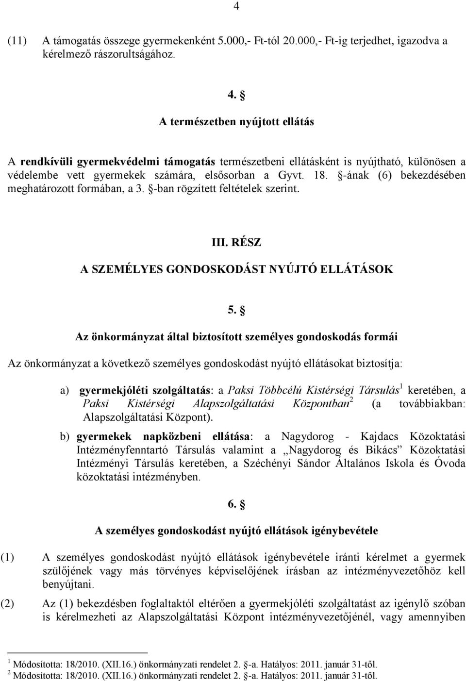 -ának (6) bekezdésében meghatározott formában, a 3. -ban rögzített feltételek szerint. III. RÉSZ A SZEMÉLYES GONDOSKODÁST NYÚJTÓ ELLÁTÁSOK 5.