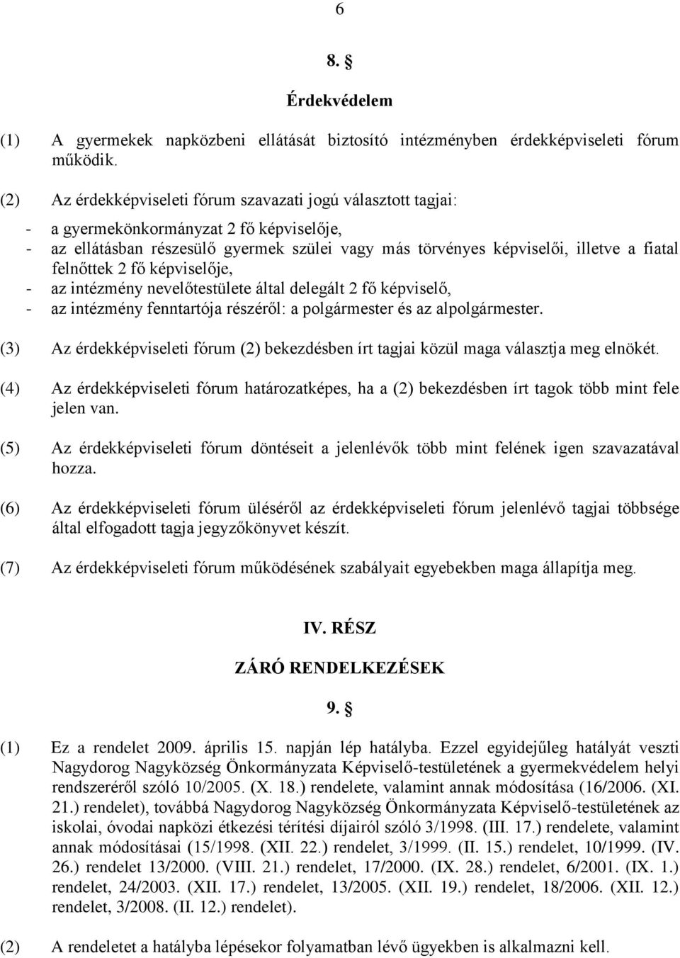 felnőttek 2 fő képviselője, - az intézmény nevelőtestülete által delegált 2 fő képviselő, - az intézmény fenntartója részéről: a polgármester és az alpolgármester.