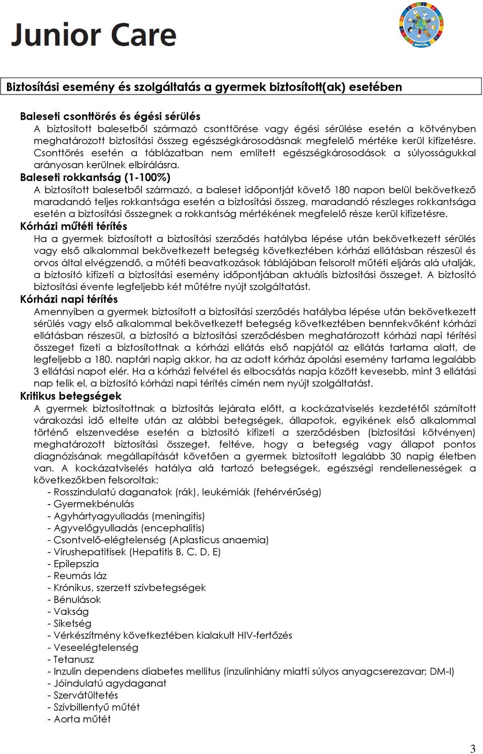 Csonttörés esetén a táblázatban nem említett egészségkárosodások a súlyosságukkal arányosan kerülnek elbírálásra.