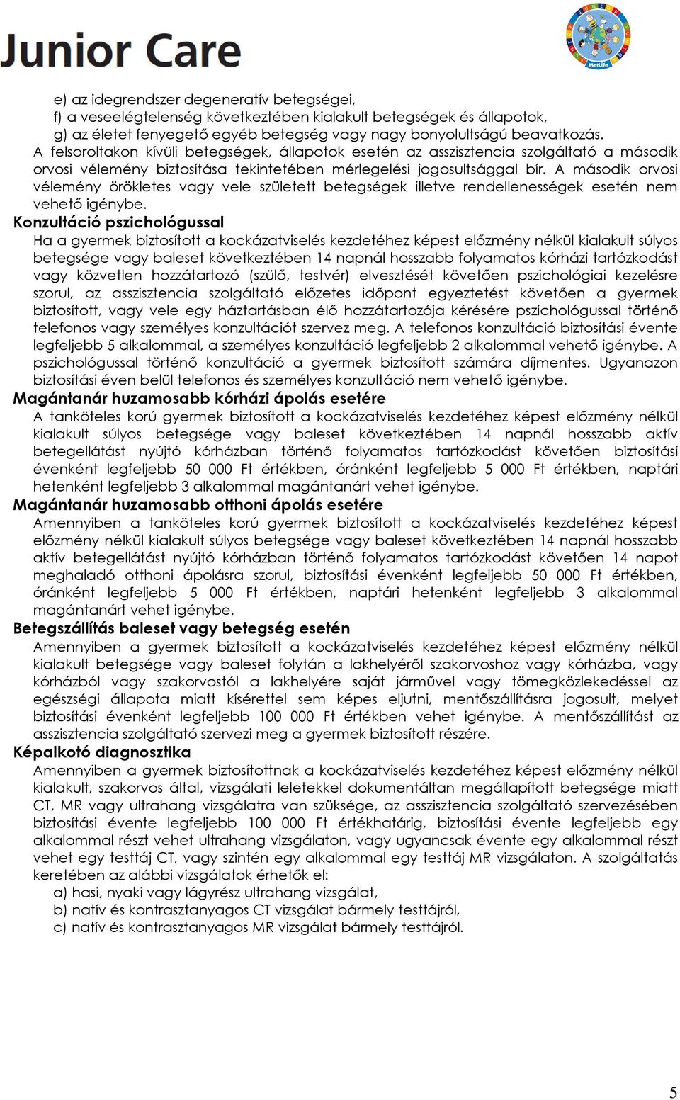 A második orvosi vélemény örökletes vagy vele született betegségek illetve rendellenességek esetén nem vehető igénybe.