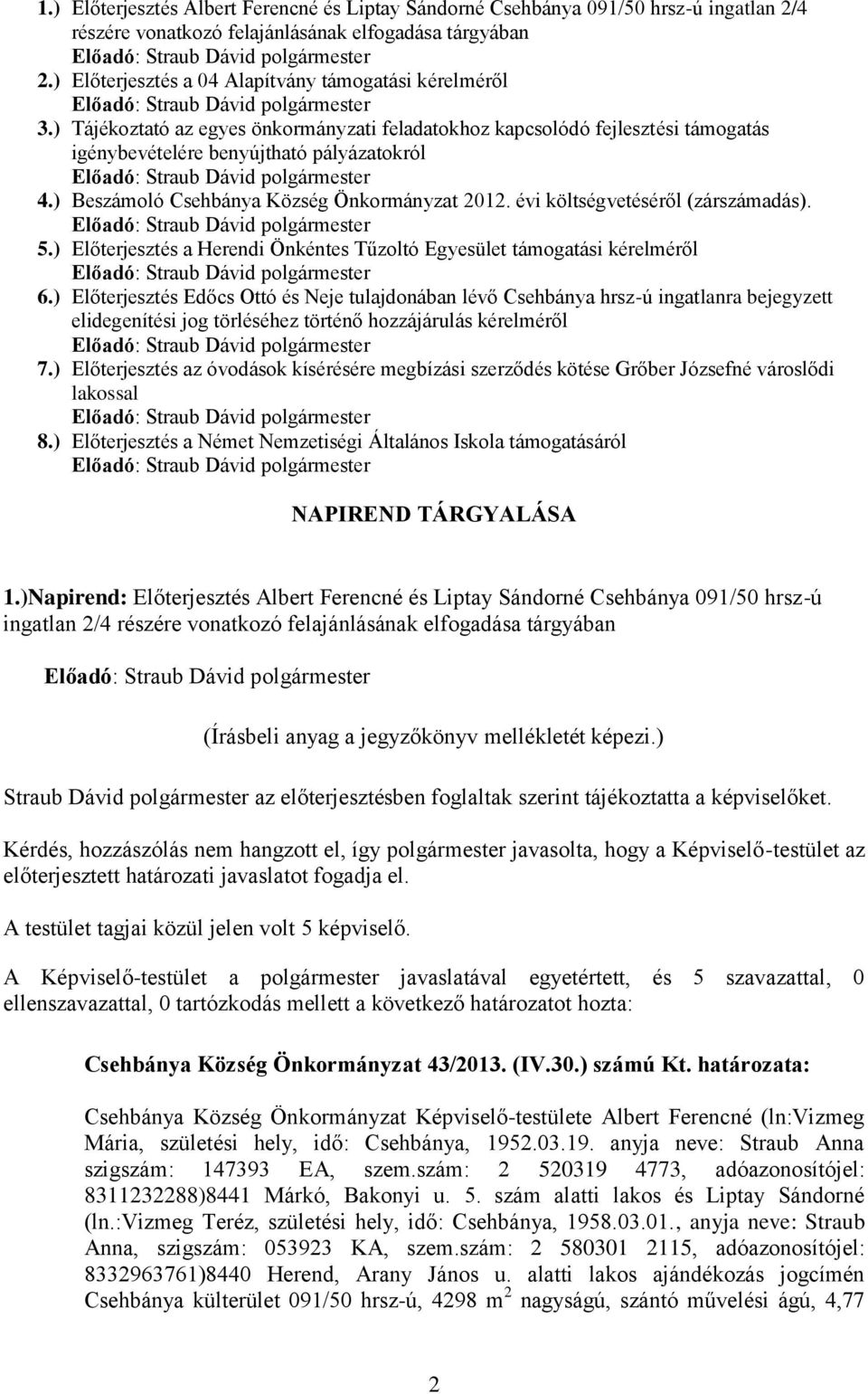 ) Beszámoló Csehbánya Község Önkormányzat 2012. évi költségvetéséről (zárszámadás). 5.) Előterjesztés a Herendi Önkéntes Tűzoltó Egyesület támogatási kérelméről 6.