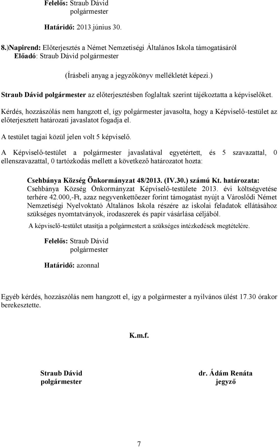 egyetértett, és 5 szavazattal, 0 Csehbánya Község Önkormányzat 48/2013. (IV.30.) számú Kt. határozata: Csehbánya Község Önkormányzat Képviselő-testülete 2013. évi költségvetése terhére 42.