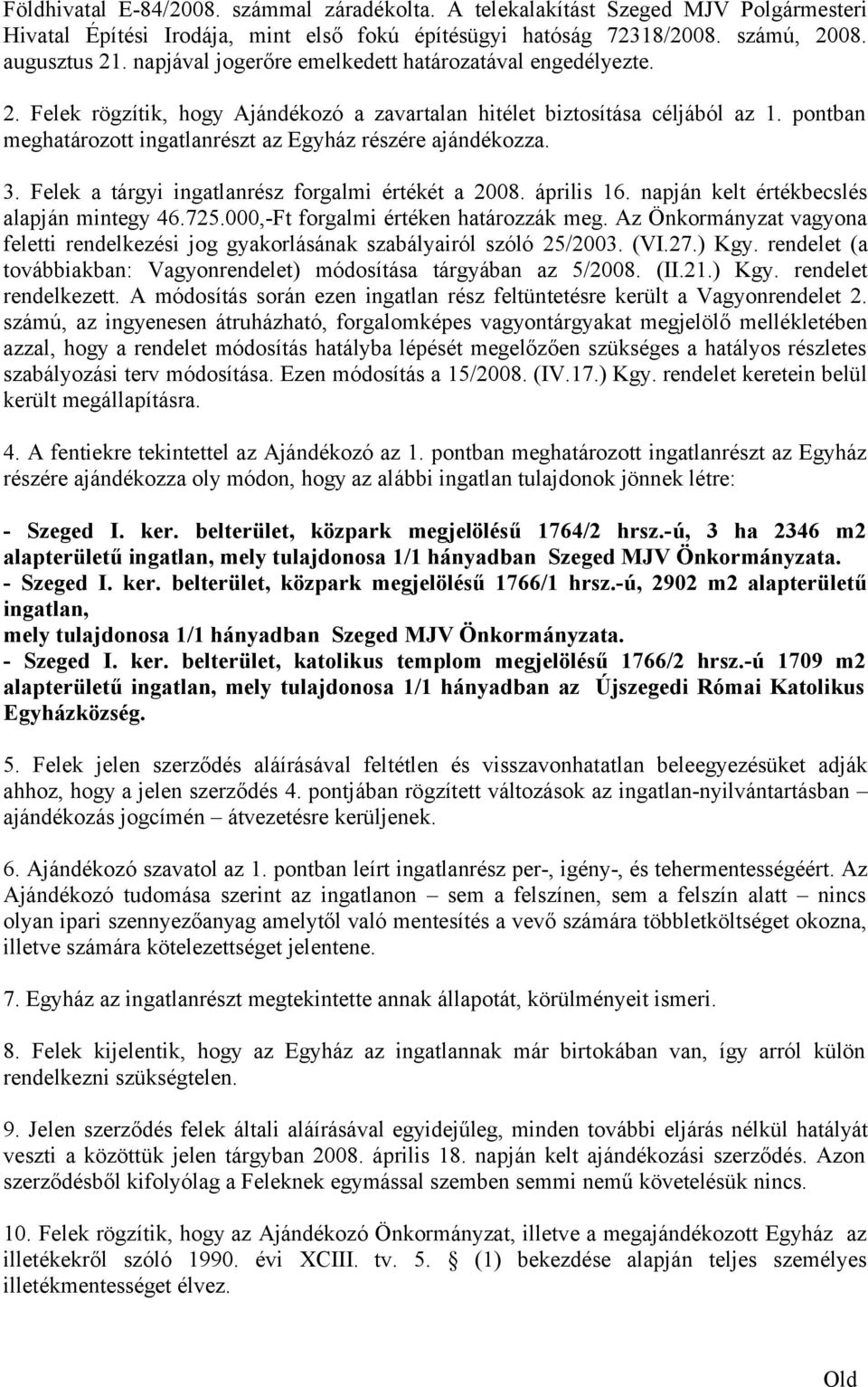 pontban meghatározott ingatlanrészt az Egyház részére ajándékozza. 3. Felek a tárgyi ingatlanrész forgalmi értékét a 2008. április 16. napján kelt értékbecslés alapján mintegy 46.725.