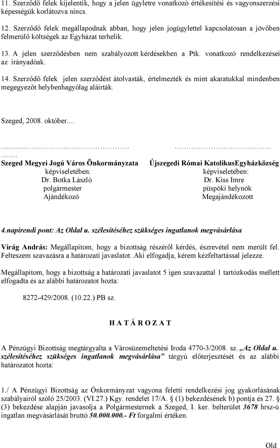 vonatkozó rendelkezései az irányadóak. 14. Szerződő felek jelen szerződést átolvasták, értelmezték és mint akaratukkal mindenben megegyezőt helybenhagyólag aláírták. Szeged, 2008. október.