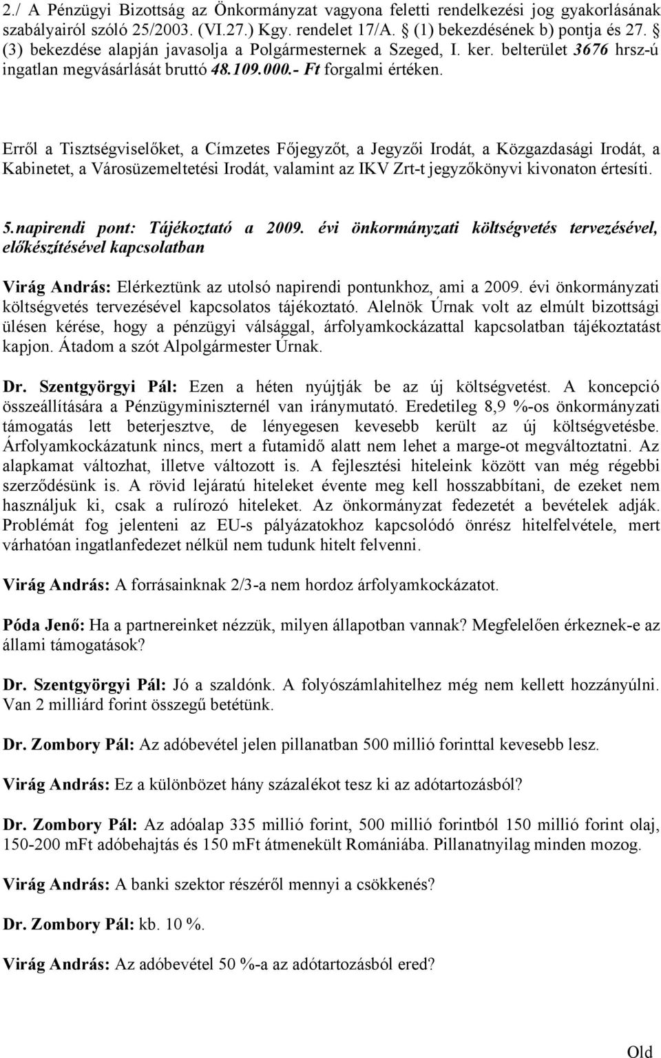 Kabinetet, a Városüzemeltetési Irodát, valamint az IKV Zrt-t jegyzőkönyvi kivonaton értesíti. 5.napirendi pont: Tájékoztató a 2009.