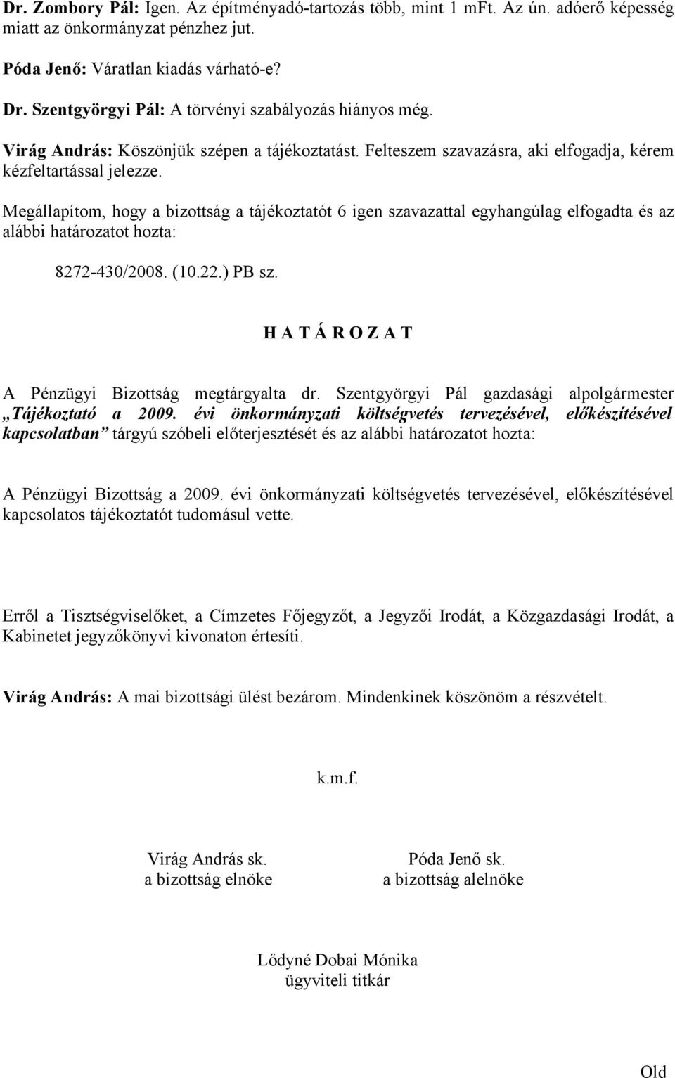 Megállapítom, hogy a bizottság a tájékoztatót 6 igen szavazattal egyhangúlag elfogadta és az alábbi határozatot hozta: 8272-430/2008. (10.22.) PB sz. A Pénzügyi Bizottság megtárgyalta dr.