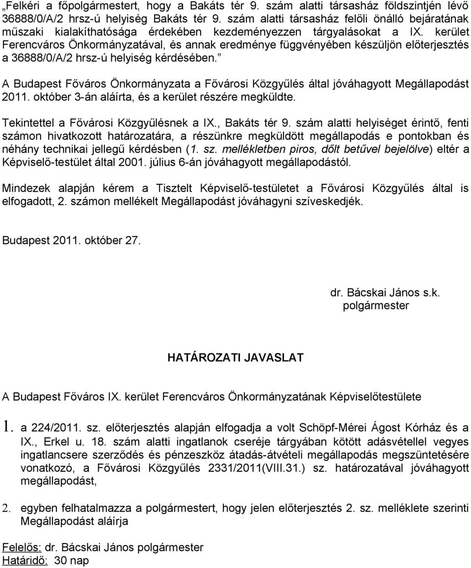 kerület Ferencváros Önkormányzatával, és annak eredménye függvényében készüljön előterjesztés a 36888/0/A/2 hrsz-ú helyiség kérdésében.