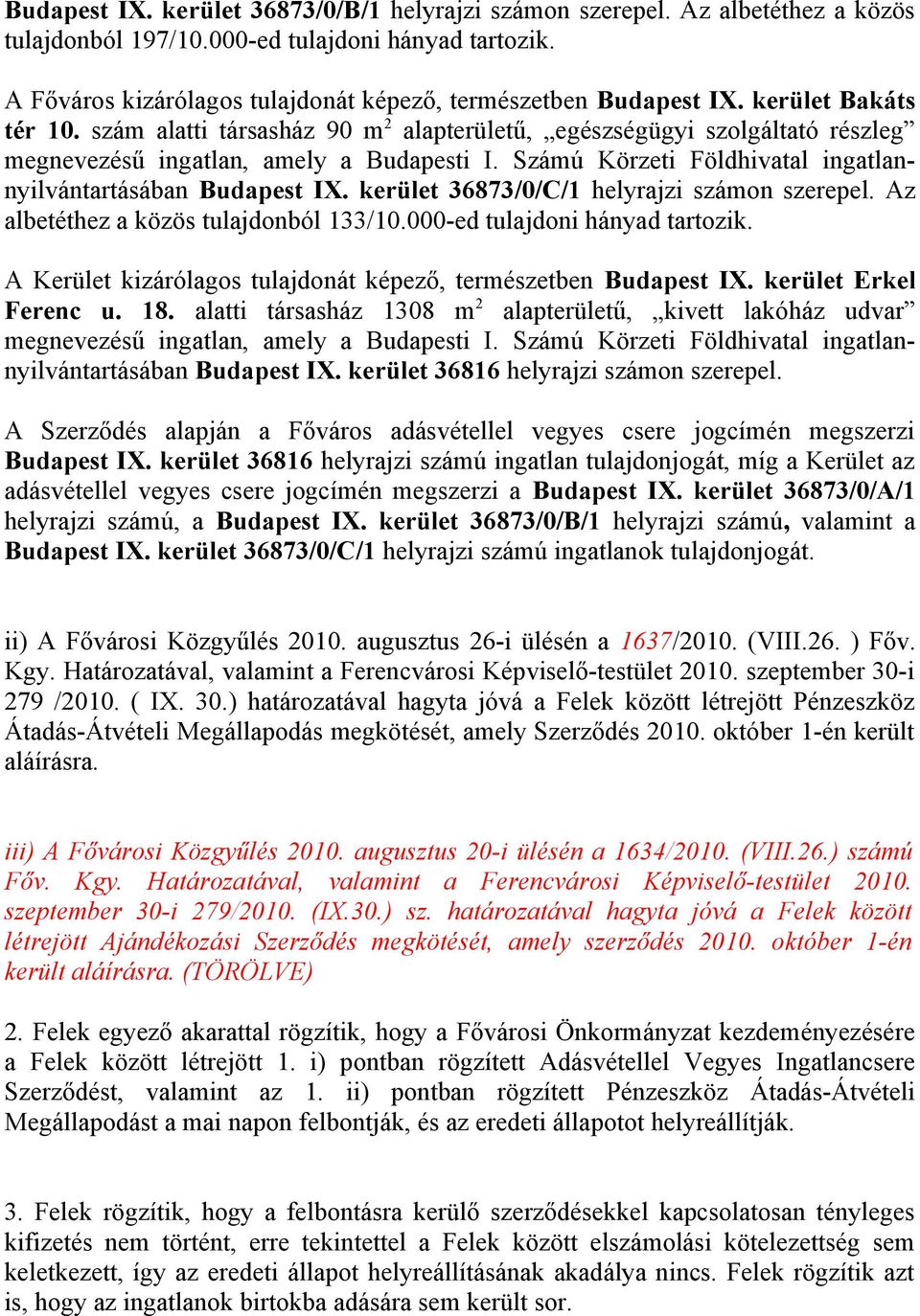 szám alatti társasház 90 m2 alapterületű, egészségügyi szolgáltató részleg megnevezésű ingatlan, amely a Budapesti I. Számú Körzeti Földhivatal ingatlannyilvántartásában Budapest IX.