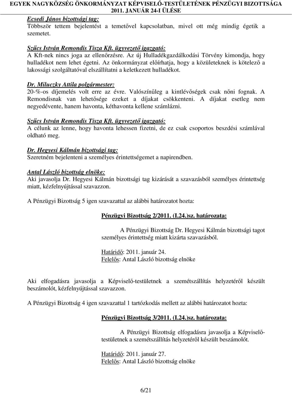 Az önkormányzat előírhatja, hogy a közületeknek is kötelező a lakossági szolgáltatóval elszállítatni a keletkezett hulladékot. 20-%-os díjemelés volt erre az évre.