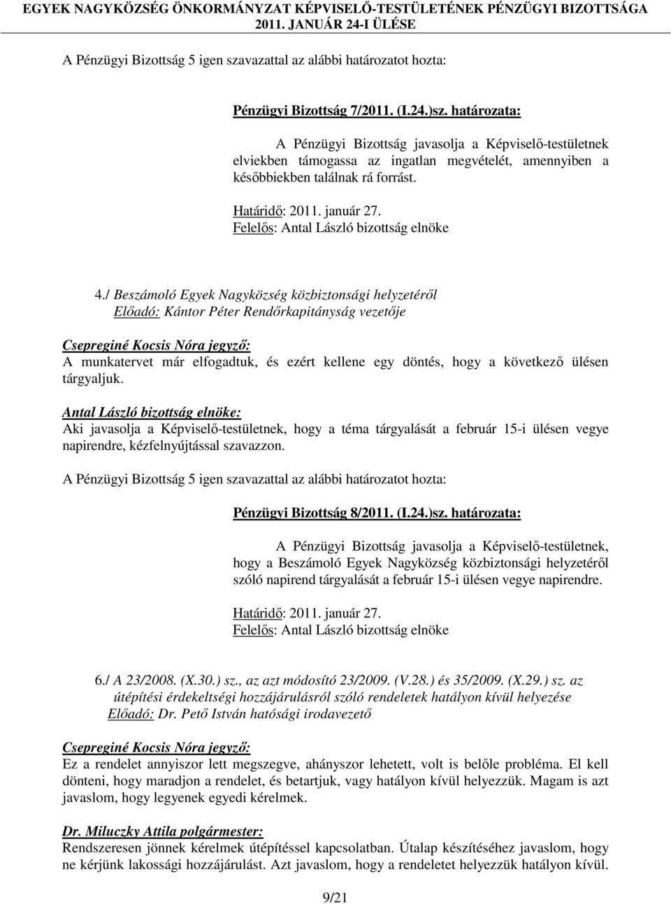 Aki javasolja a Képviselő-testületnek, hogy a téma tárgyalását a február 15-i ülésen vegye napirendre, kézfelnyújtással szavazzon. Pénzügyi Bizottság 8/2011. (I.24.)sz.