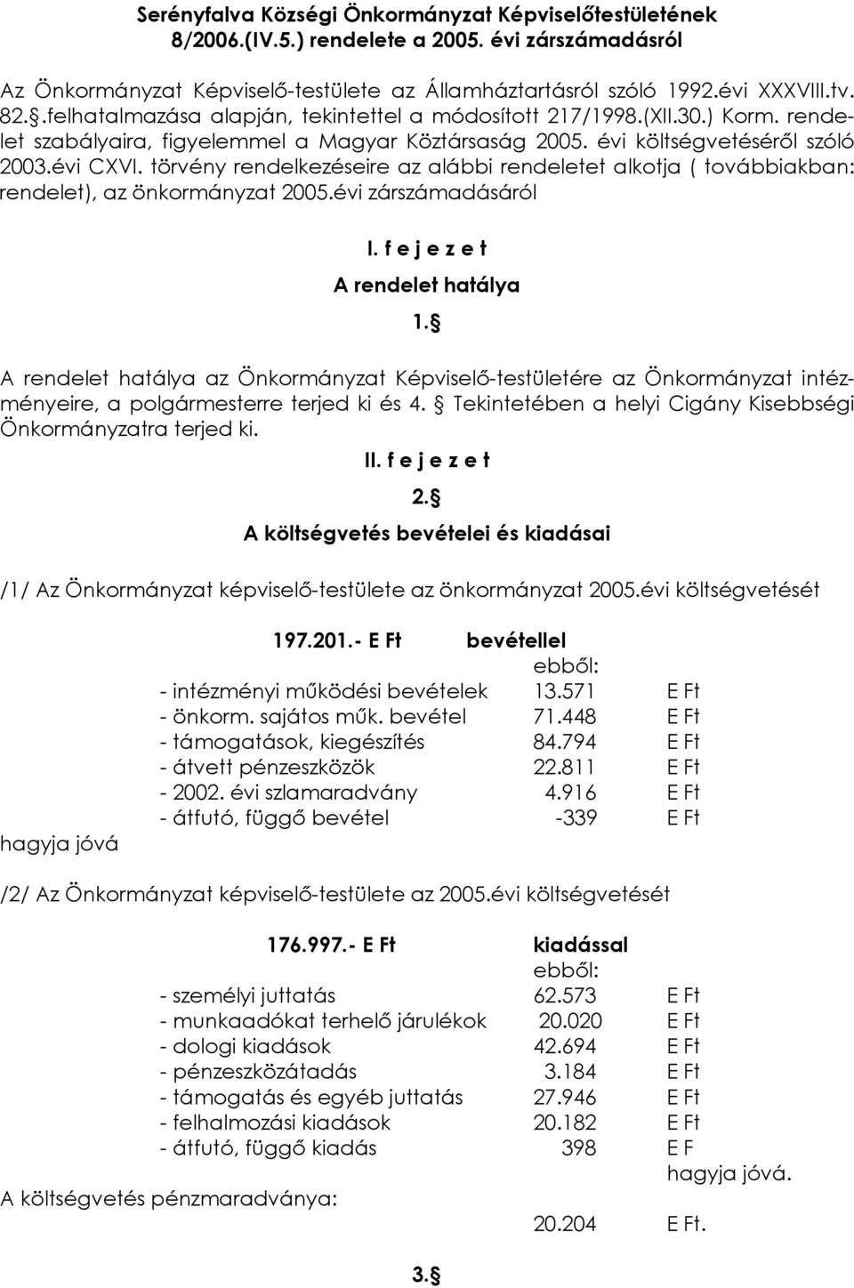 törvény rendelkezéseire az alábbi rendeletet alkotja ( továbbiakban: rendelet), az önkormányzat 2005.évi zárszámadásáról I. f e j e z e t A rendelet hatálya 1.