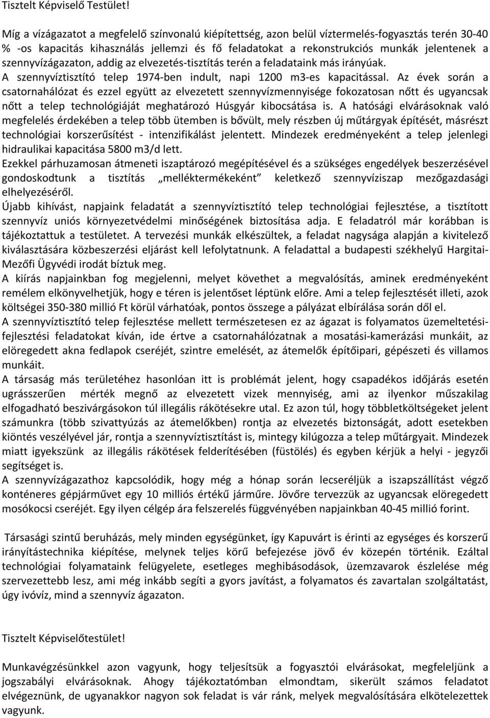 szennyvízágazaton, addig az elvezetés-tisztítás terén a feladataink más irányúak. A szennyvíztisztító telep 1974-ben indult, napi 1200 m3-es kapacitással.