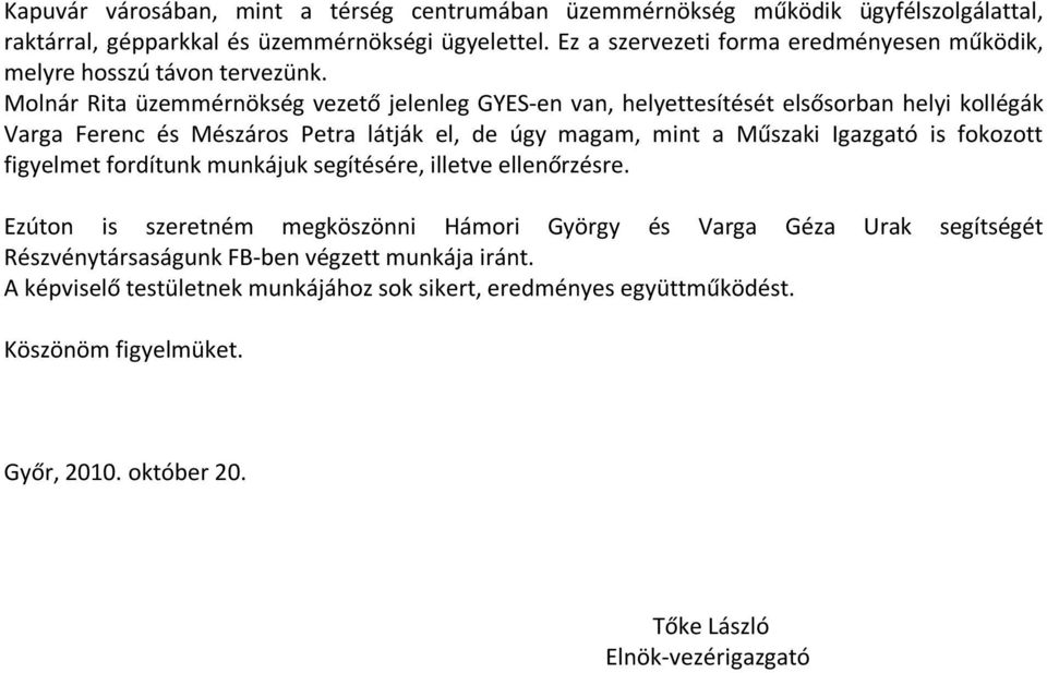 Molnár Rita üzemmérnökség vezető jelenleg GYES-en van, helyettesítését elsősorban helyi kollégák Varga Ferenc és Mészáros Petra látják el, de úgy magam, mint a Műszaki Igazgató is