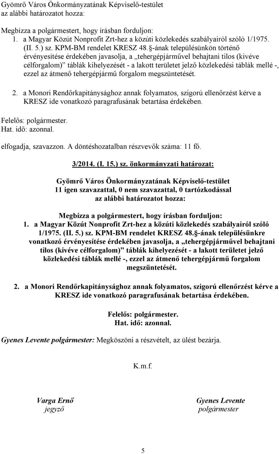 ezzel az átmenő tehergépjármű forgalom megszüntetését. 2. a Monori Rendőrkapitánysághoz annak folyamatos, szigorú ellenőrzést kérve a KRESZ ide vonatkozó paragrafusának betartása érdekében. 3/2014.