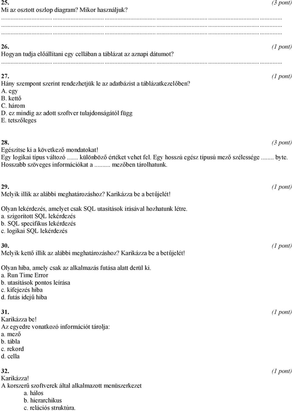 Egy hosszú egész típusú mező szélessége... byte. Hosszabb szöveges információkat a... mezőben tárolhatunk. 29. Melyik illik az alábbi meghatározáshoz? Karikázza be a betűjelét!