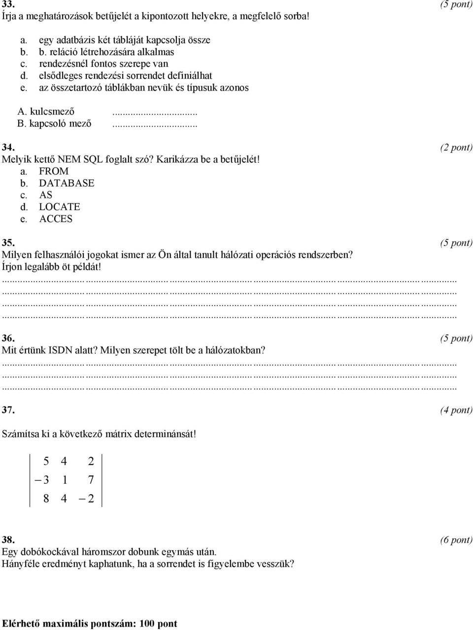 Melyik kettő NEM SQL foglalt szó? Karikázza be a betűjelét! a. FROM b. DATABASE c. AS d. LOCATE e. ACCES 35.