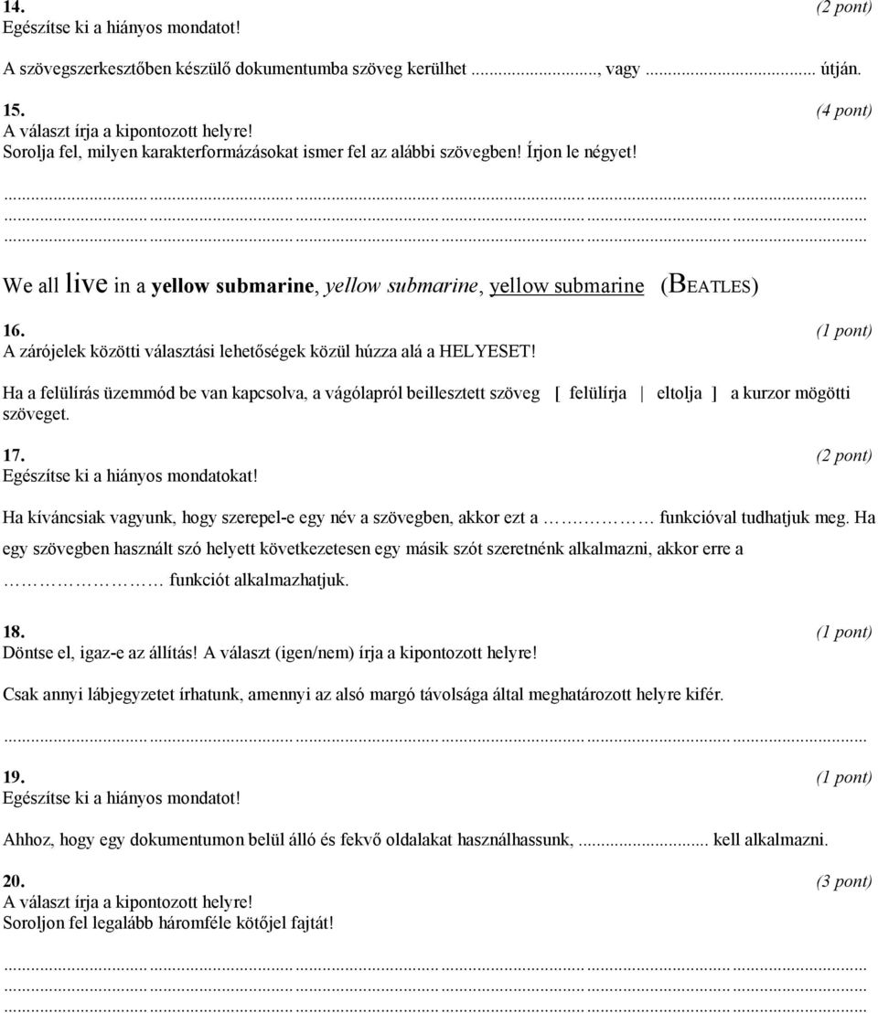 A zárójelek közötti választási lehetőségek közül húzza alá a HELYESET! Ha a felülírás üzemmód be van kapcsolva, a vágólapról beillesztett szöveg [ felülírja eltolja ] a kurzor mögötti szöveget. 17.