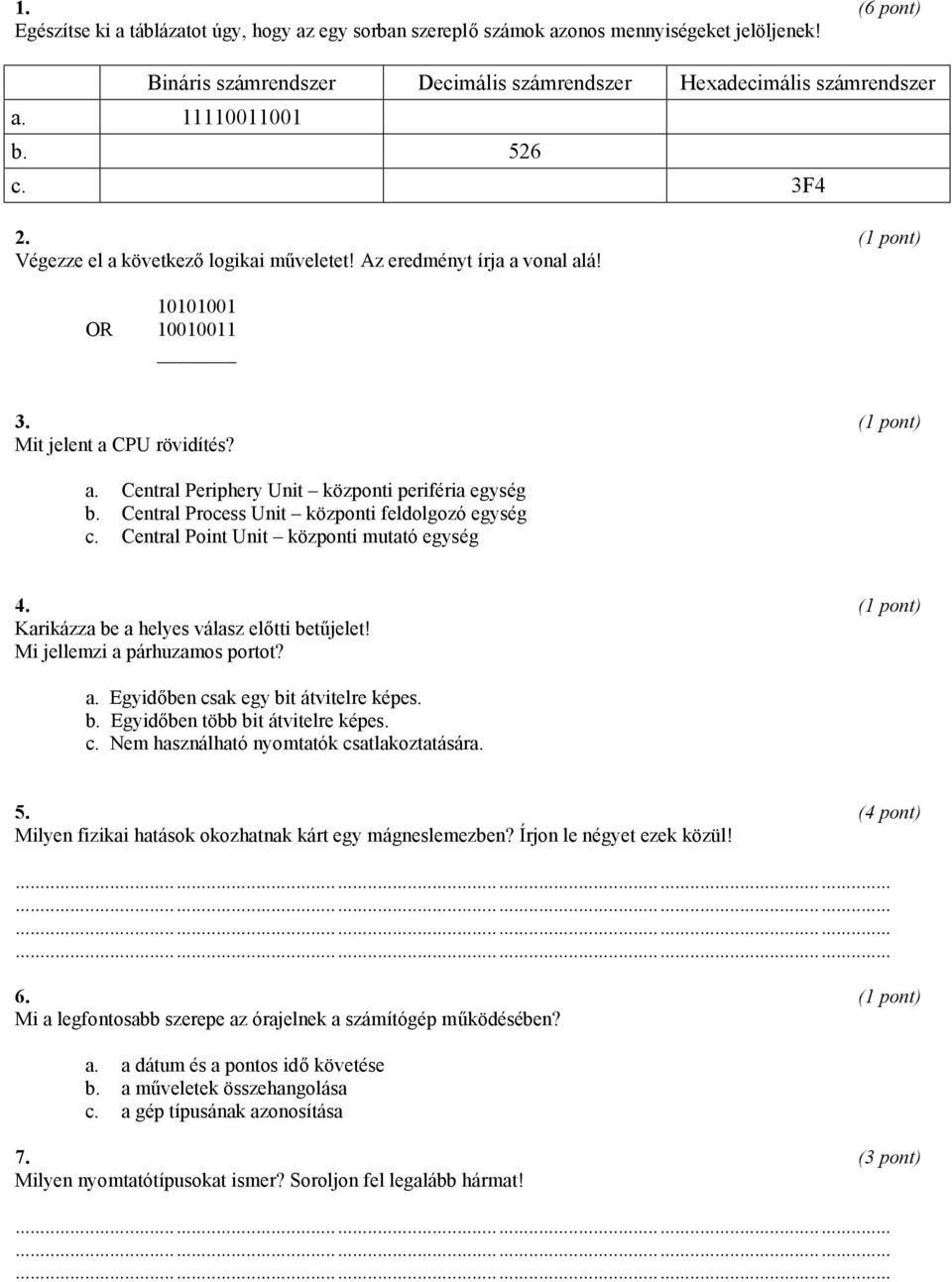 Central Process Unit központi feldolgozó egység c. Central Point Unit központi mutató egység 4. Karikázza be a helyes válasz előtti betűjelet! Mi jellemzi a párhuzamos portot? a. Egyidőben csak egy bit átvitelre képes.