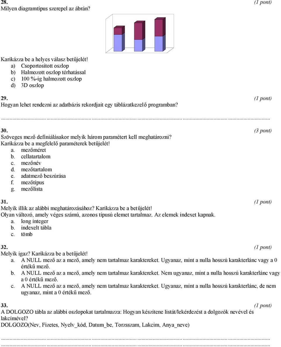 Karikázza be a megfelelő paraméterek betűjelét! a. mezőméret b. cellatartalom c. mezőnév d. mezőtartalom e. adatmező beszúrása f. mezőtípus g. mezőlista 31. Melyik illik az alábbi meghatározásához?