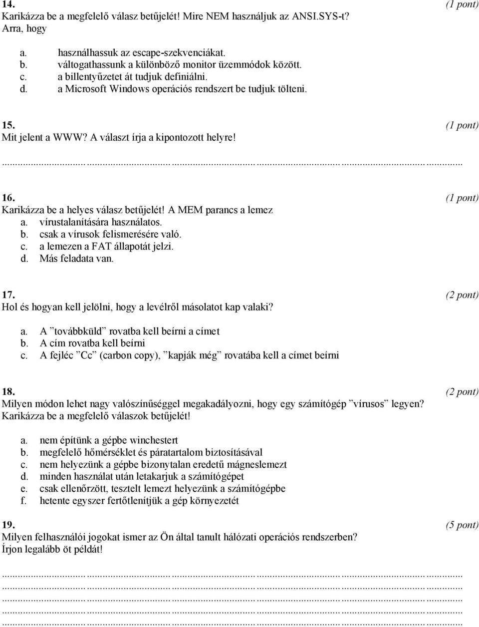 Karikázza be a helyes válasz betűjelét! A MEM parancs a lemez a. vírustalanítására használatos. b. csak a vírusok felismerésére való. c. a lemezen a FAT állapotát jelzi. d. Más feladata van. 17.