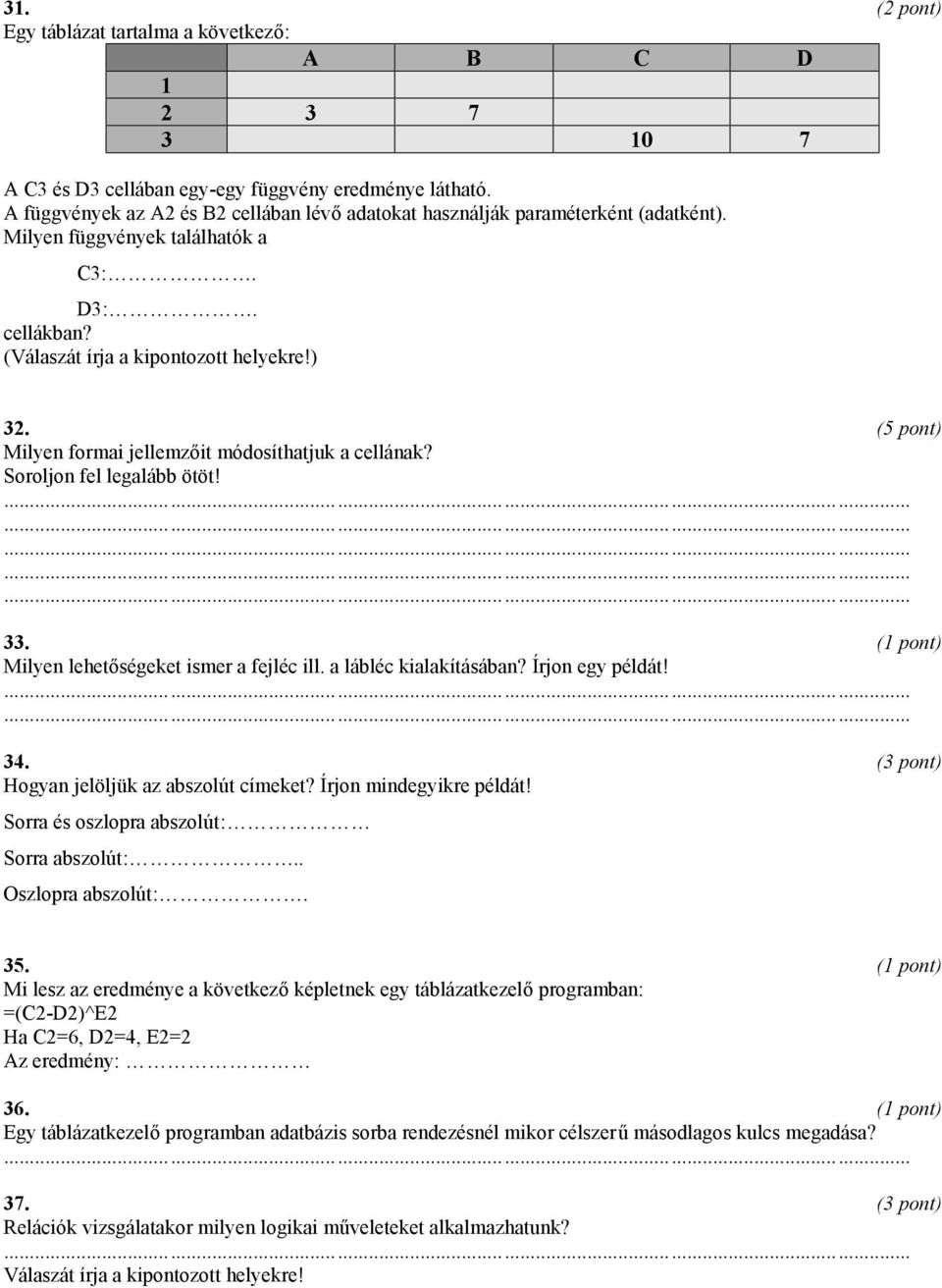 (5 pont) Milyen formai jellemzőit módosíthatjuk a cellának? Soroljon fel legalább ötöt! 33. Milyen lehetőségeket ismer a fejléc ill. a lábléc kialakításában? Írjon egy példát! 34.