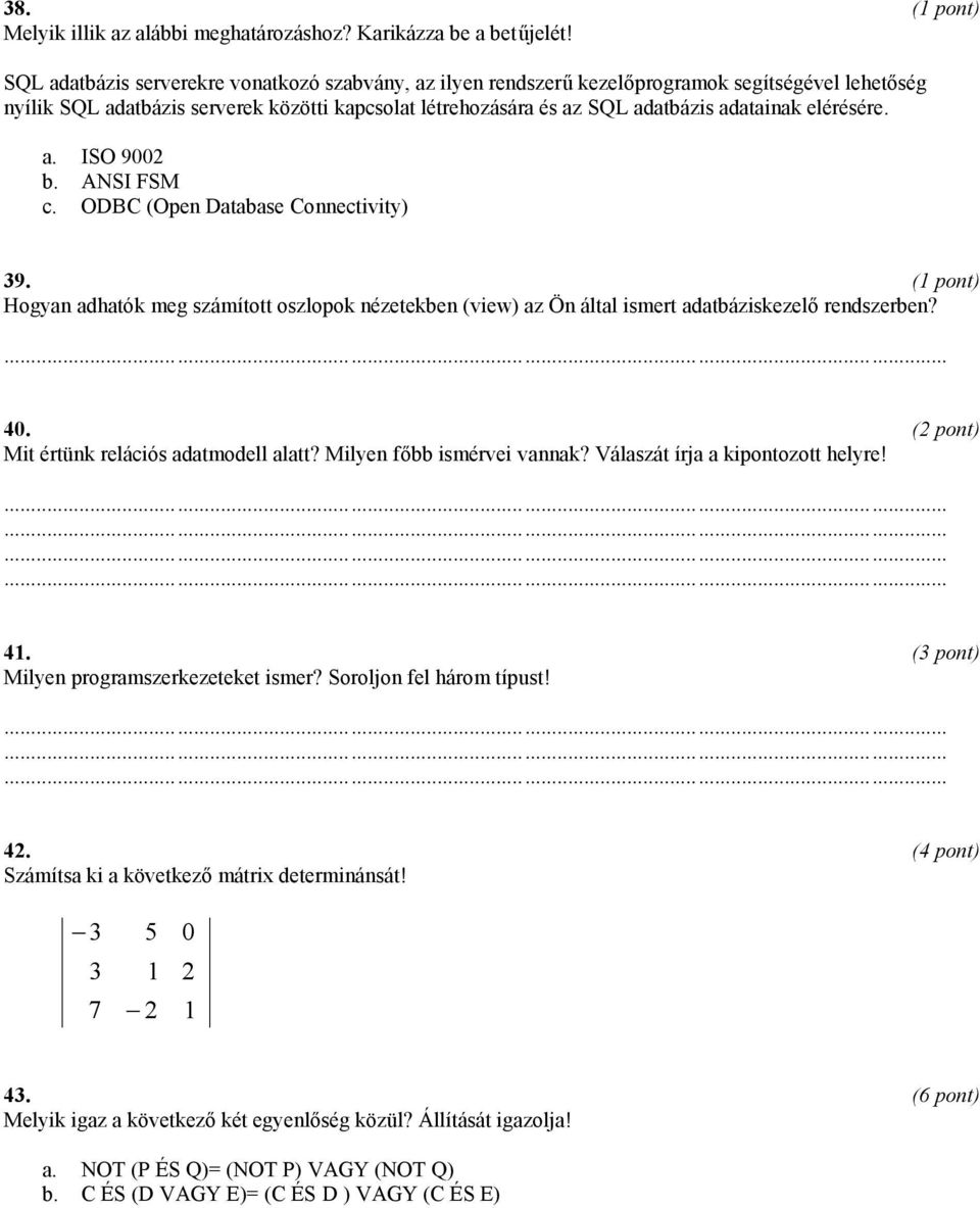 elérésére. a. ISO 9002 b. ANSI FSM c. ODBC (Open Database Connectivity) 39. Hogyan adhatók meg számított oszlopok nézetekben (view) az Ön által ismert adatbáziskezelő rendszerben? 40.