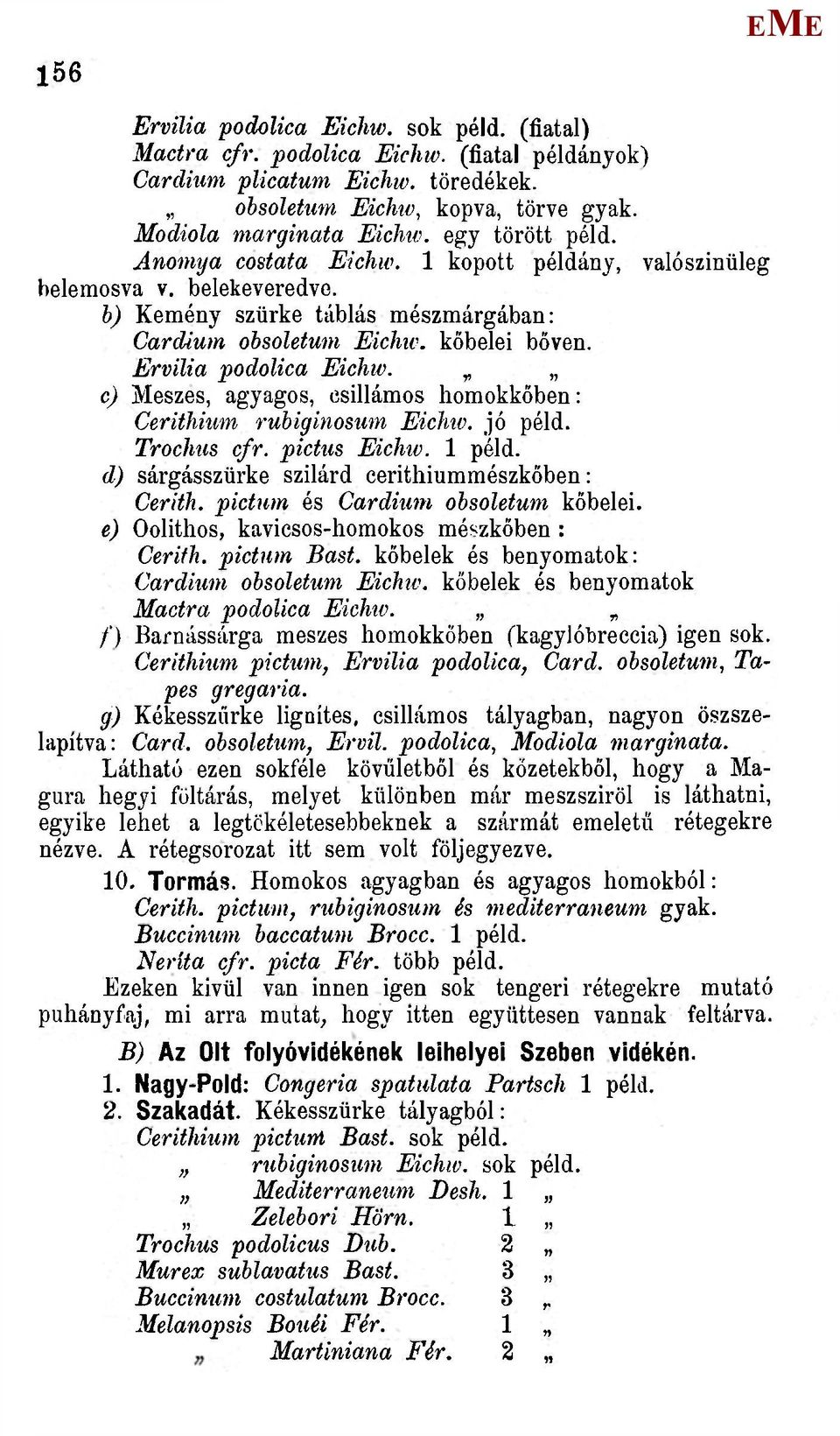 c) eszes, agyagos, csillámos homokkőben: Cerithium rubiginosum ichtv. jó péld. Trochtis cfr. pictus ichtv. 1 péld. d) sárgásszürke szilárd cerithiummészkőben: Cerith.