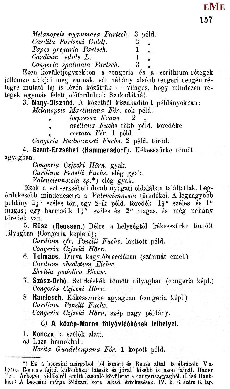 Nagy-Disznód. A kőzetből kiszabadított példányokban: elanopsis artiniana Fér. sok péld. impressa Kraus 2 avellana Fuehs több péld. töredéke costata Fér. 1 péld. Congeria Radmanesti Fitchs. 2 péld.