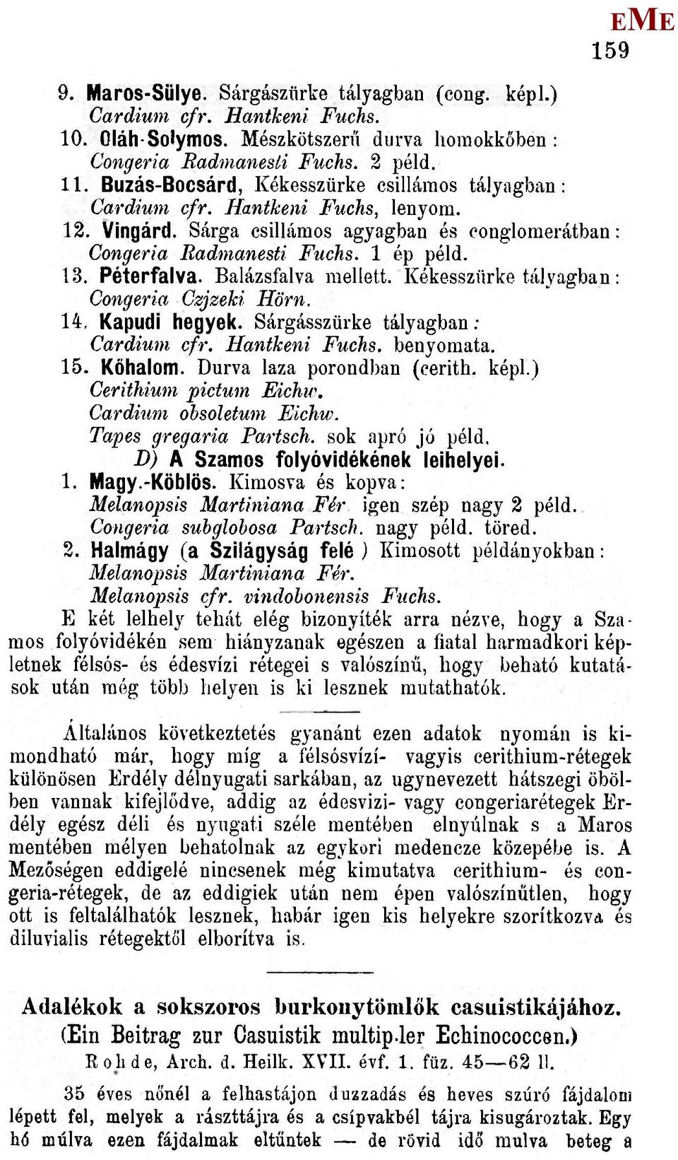 Balázsfalva mellett. Kékesszürke tályagban: Congeria Czjzeki Hörn. 14. Kapudi hegyek. Sárgásszürke tályagban; Cardium cfr. Hantkeni Fuchs. benyomata. 15. Kőhalom. Durva laza porondban (cerith. képi.