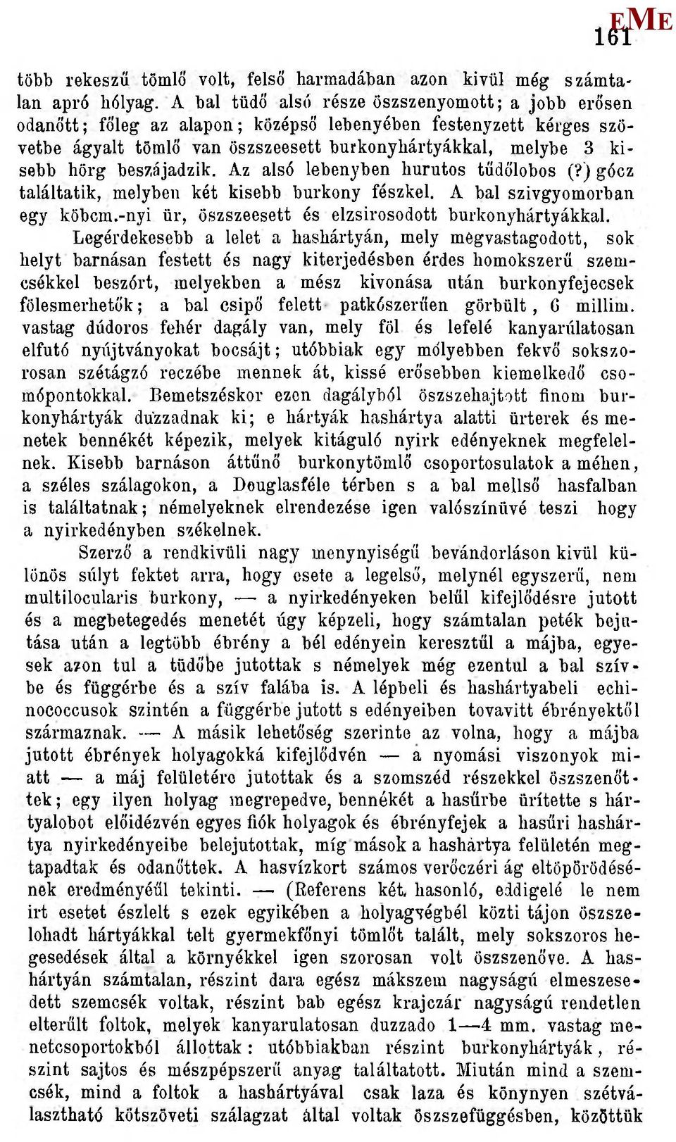 beszájadzik. Az alsó lebenj'ben hurutos tűdőlobos (?) gócz találtatik, melyben két kisebb burkony fészkel. A bal szivgyomorban egy köbcm.-nyi ür, öszszeesett és elzsirosodott burkonyhártyákkal.