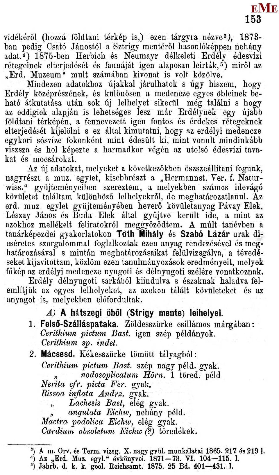 indezen adatokhoz újakkal járulhatok s úgy hiszem, hogy rdély középrészének, és különösen a medencze egyes öbleinek beható átkutatása után sok új leihelyet sikerül még találni s hogy az eddigiek