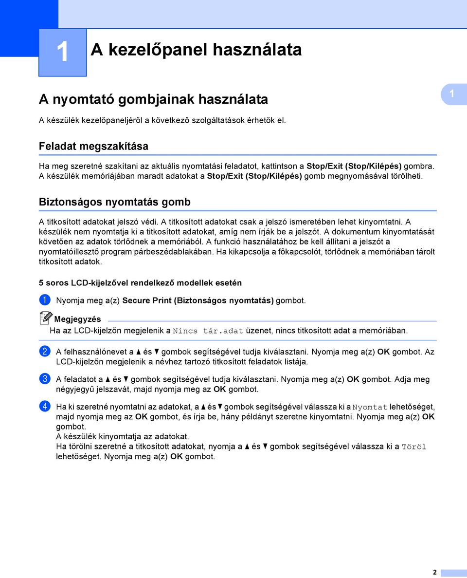 A készülék memóriájában maradt adatokat a Stop/Exit (Stop/Kilépés) gomb megnyomásával törölheti. Biztonságos nyomtatás gomb 1 A titkosított adatokat jelszó védi.