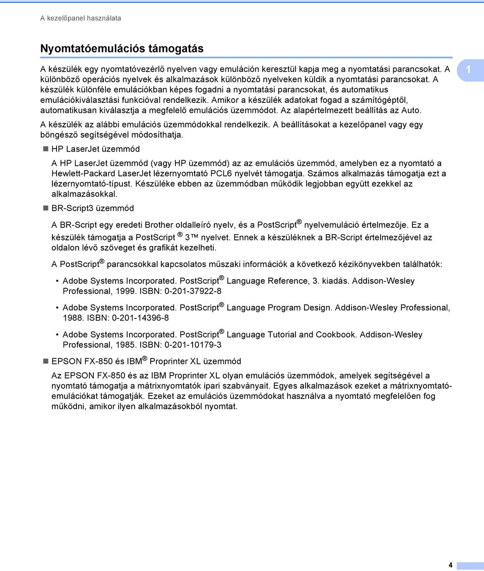 A készülék különféle emulációkban képes fogadni a nyomtatási parancsokat, és automatikus emulációkiválasztási funkcióval rendelkezik.