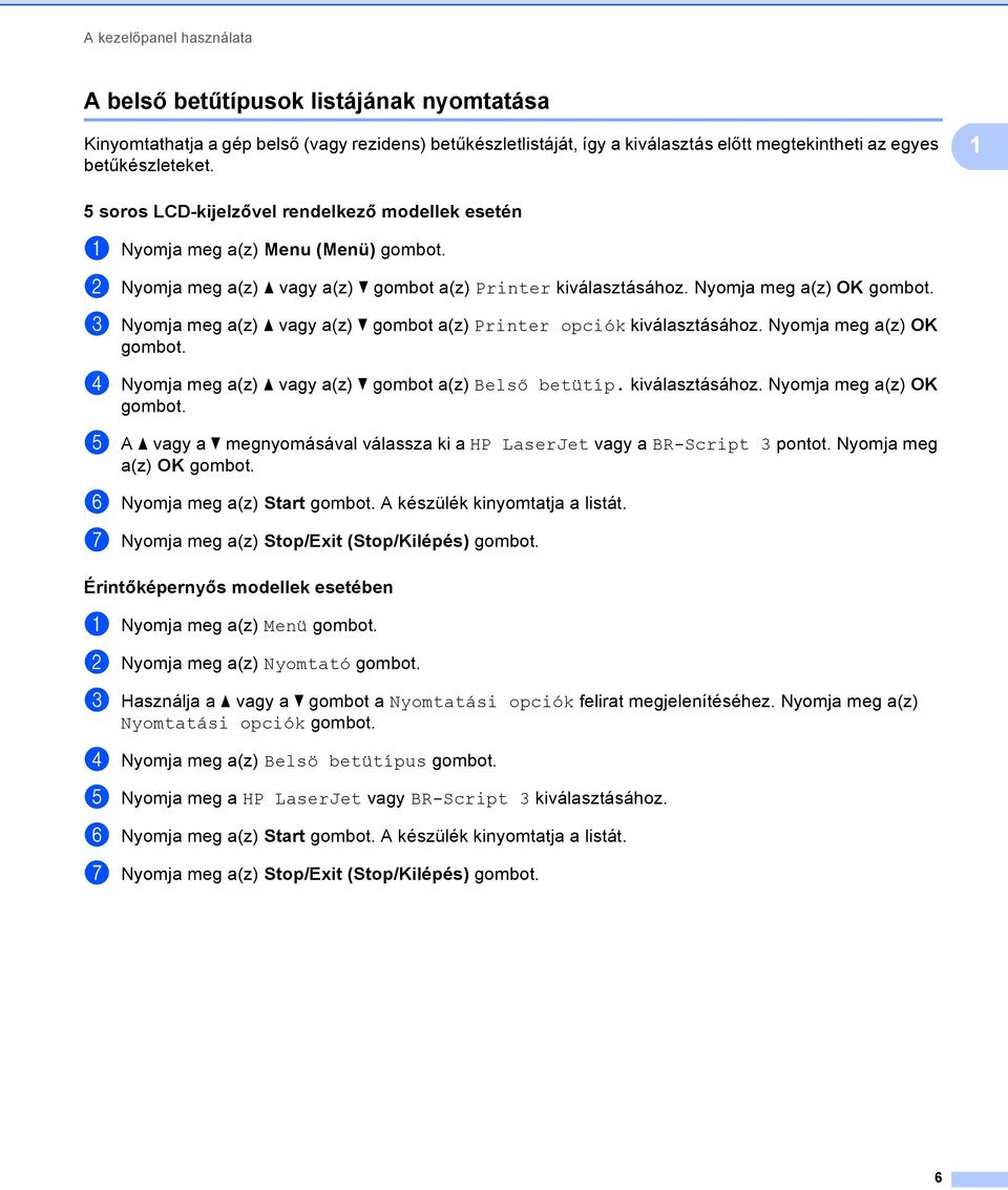 c Nyomja meg a(z) a vagy a(z) b gombot a(z) Printer opciók kiválasztásához. Nyomja meg a(z) OK gombot. d Nyomja meg a(z) a vagy a(z) b gombot a(z) Belső betütíp. kiválasztásához. Nyomja meg a(z) OK gombot. e A a vagy a b megnyomásával válassza ki a HP LaserJet vagy a BR-Script 3 pontot.