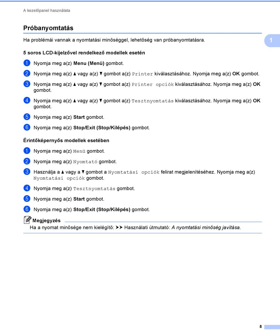 c Nyomja meg a(z) a vagy a(z) b gombot a(z) Printer opciók kiválasztásához. Nyomja meg a(z) OK gombot. d Nyomja meg a(z) a vagy a(z) b gombot a(z) Tesztnyomtatás kiválasztásához.