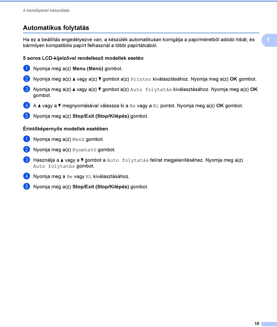 Nyomja meg a(z) OK gombot. c Nyomja meg a(z) a vagy a(z) b gombot a(z) Auto folytatás kiválasztásához. Nyomja meg a(z) OK gombot. d A a vagy a b megnyomásával válassza ki a Be vagy a Ki pontot.