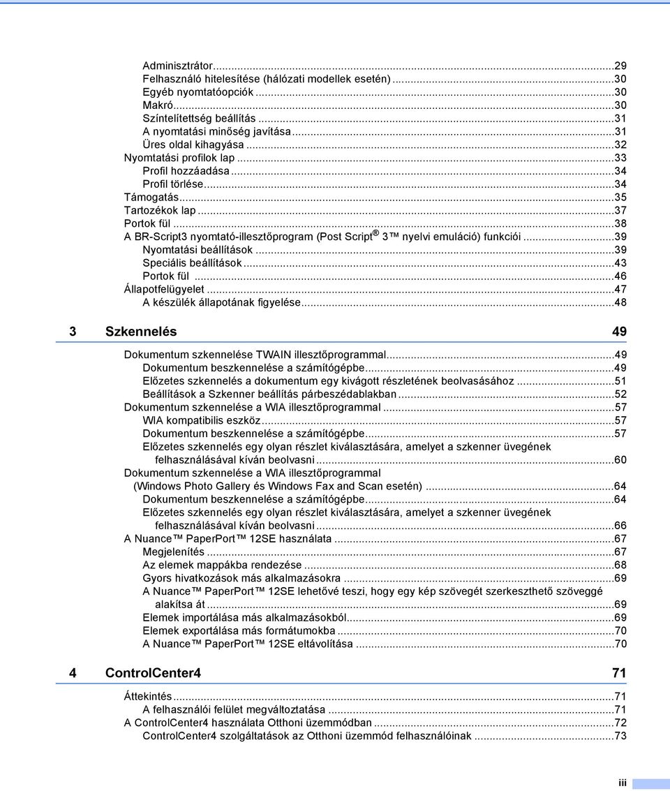 ..38 A BR-Script3 nyomtató-illesztőprogram (Post Script 3 nyelvi emuláció) funkciói...39 Nyomtatási beállítások...39 Speciális beállítások...43 Portok fül...46 Állapotfelügyelet.