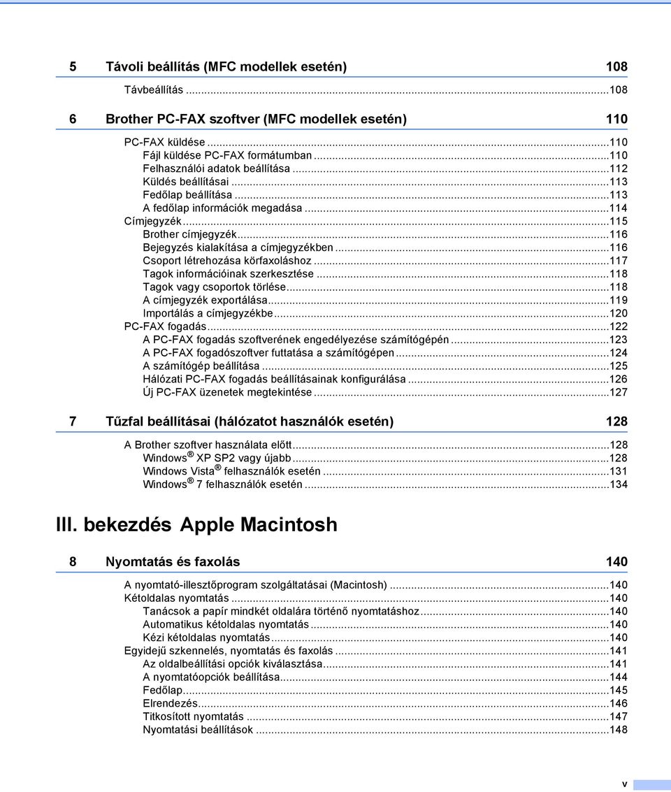 ..116 Bejegyzés kialakítása a címjegyzékben...116 Csoport létrehozása körfaxoláshoz...117 Tagok információinak szerkesztése...118 Tagok vagy csoportok törlése...118 A címjegyzék exportálása.