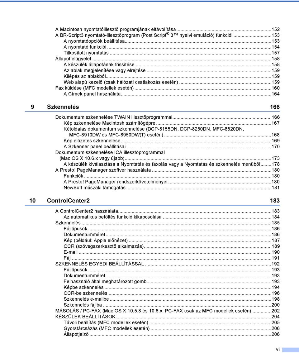 ..159 Web alapú kezelő (csak hálózati csatlakozás esetén)...159 Fax küldése (MFC modellek esetén)...160 A Címek panel használata...164 9 Szkennelés 166 Dokumentum szkennelése TWAIN illesztőprogrammal.