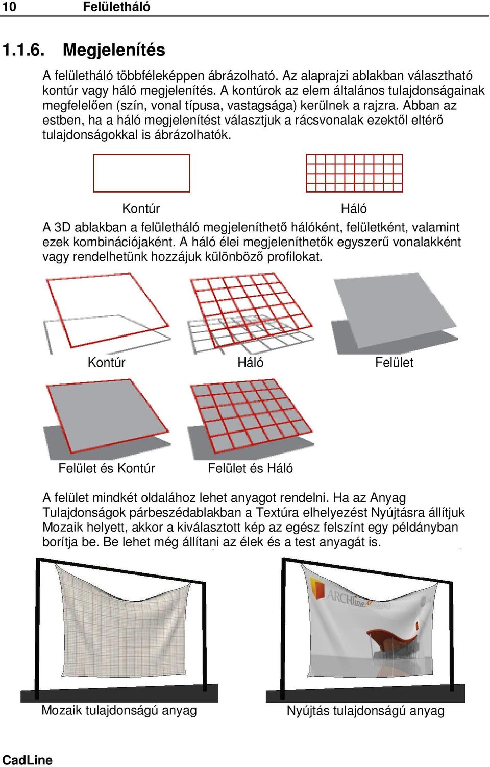 Abban az estben, ha a háló megjelenítést választjuk a rácsvonalak ezektől eltérő tulajdonságokkal is ábrázolhatók.