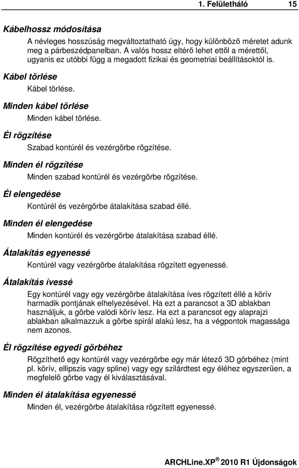 Minden kábel törlése Él rögzítése Minden kábel törlése. Szabad kontúrél és vezérgörbe rögzítése. Minden él rögzítése Minden szabad kontúrél és vezérgörbe rögzítése.