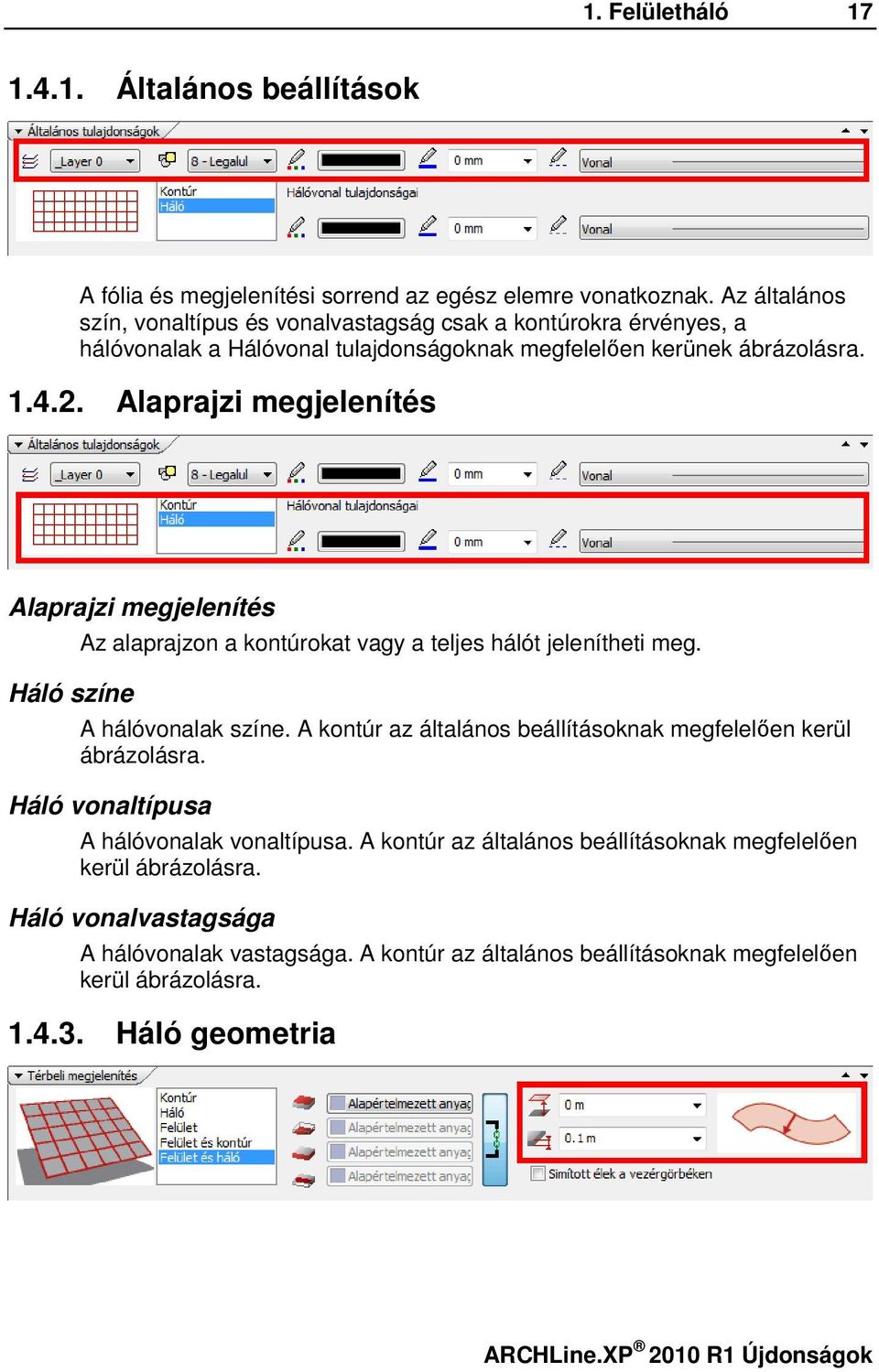 Alaprajzi megjelenítés Alaprajzi megjelenítés Háló színe Az alaprajzon a kontúrokat vagy a teljes hálót jelenítheti meg. A hálóvonalak színe.