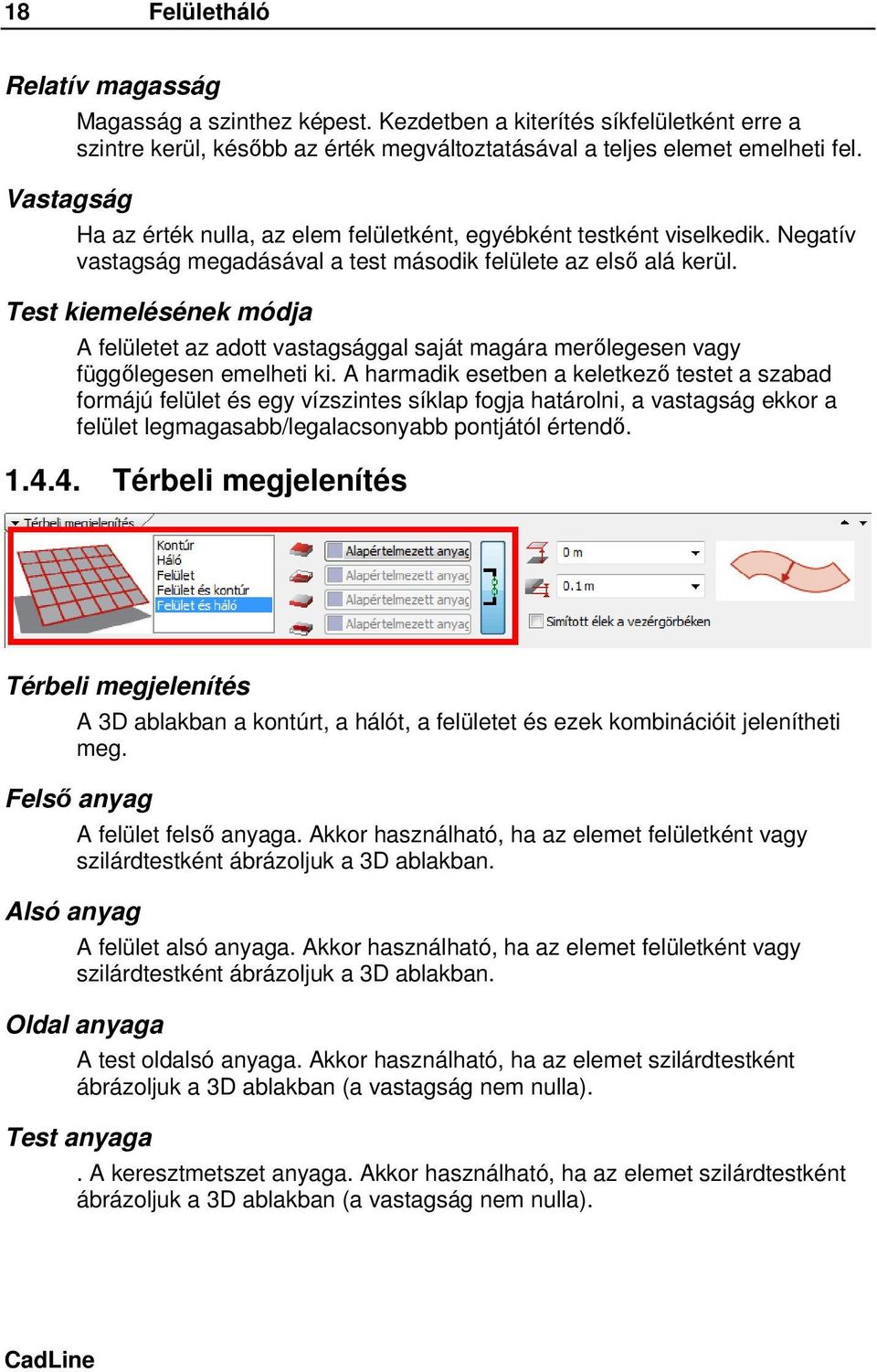 Test kiemelésének módja A felületet az adott vastagsággal saját magára merőlegesen vagy függőlegesen emelheti ki.