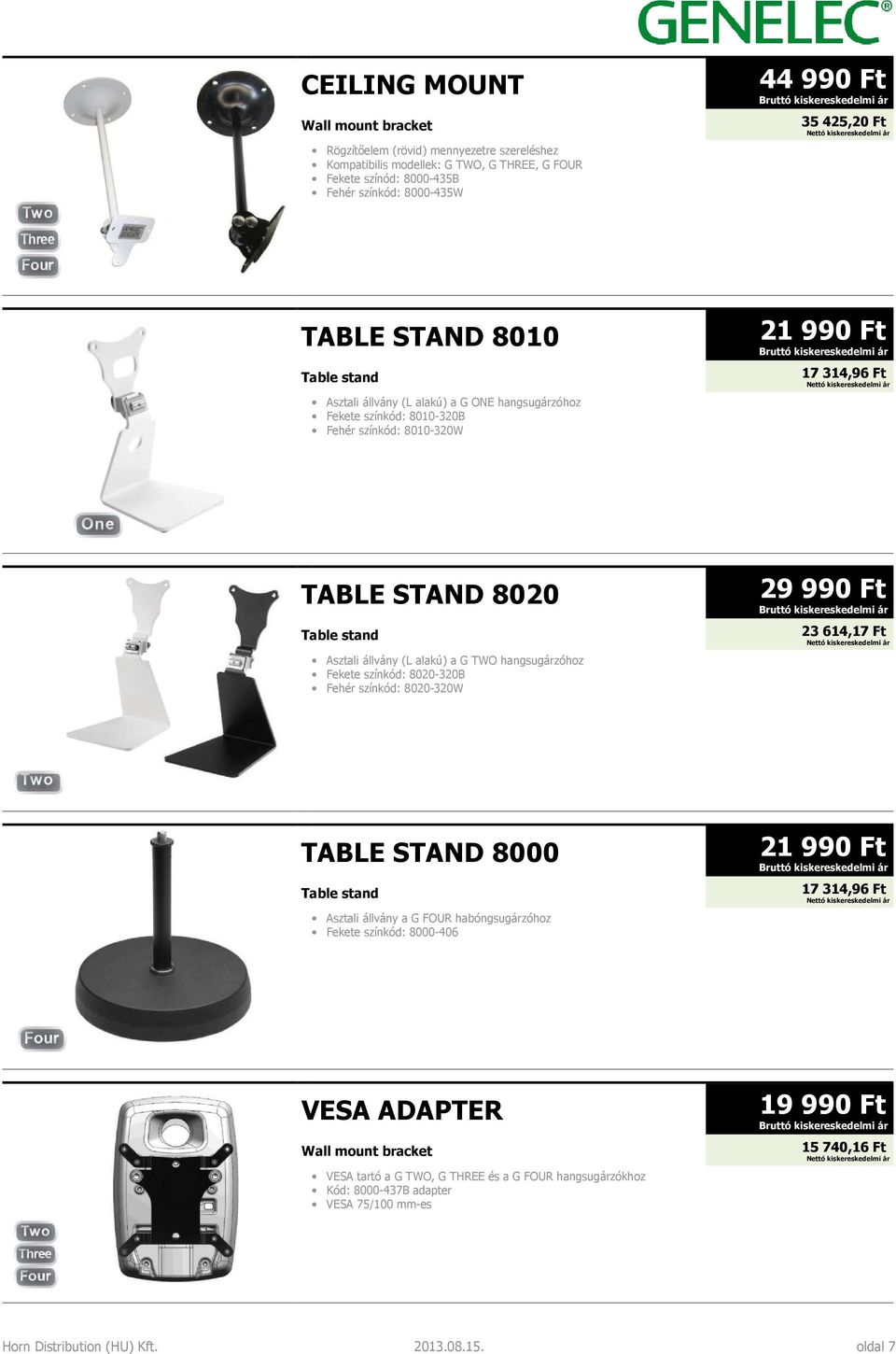 állvány (L alakú) a G TWO hangsugárzóhoz Fekete színkód: 8020-320B Fehér színkód: 8020-320W 29 990 Ft 23 614,17 Ft TABLE STAND 8000 Table stand Asztali állvány a G FOUR