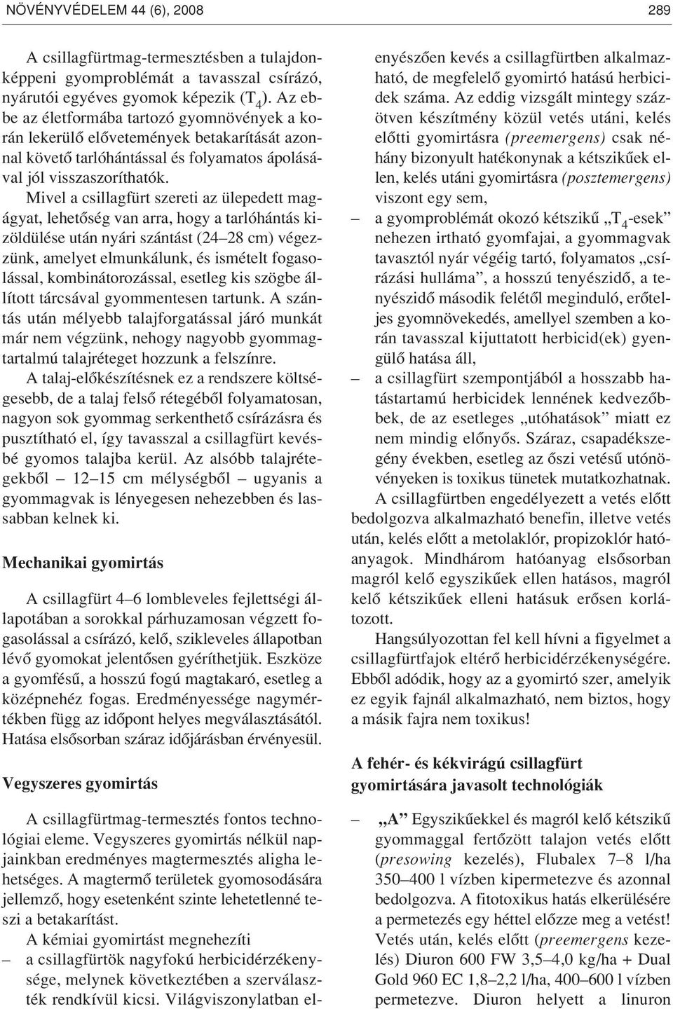 Mivel a csillagfürt szereti az ülepedett magágyat, lehetôség van arra, hogy a tarlóhántás kizöldülése után nyári szántást (24 28 cm) végezzünk, amelyet elmunkálunk, és ismételt fogasolással,